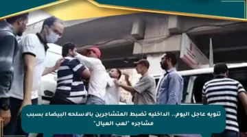 تنويه عاجل اليوم.. الداخلية تضبط المتشاجرين بالأسلحة البيضاء بسبب مشاجرة “لعب العيال”